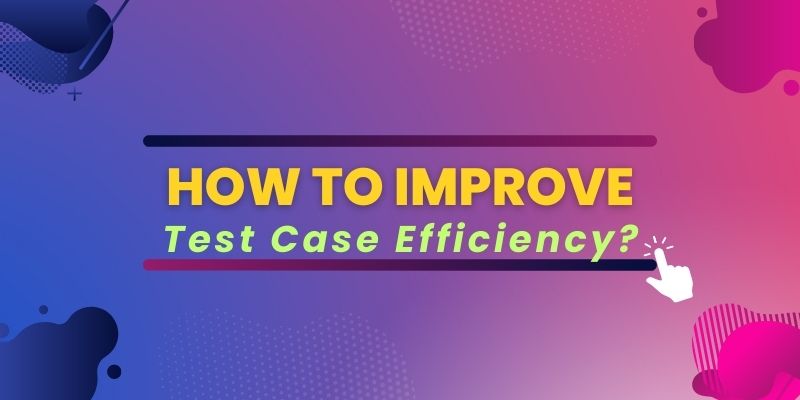 how to improve test case efficiency